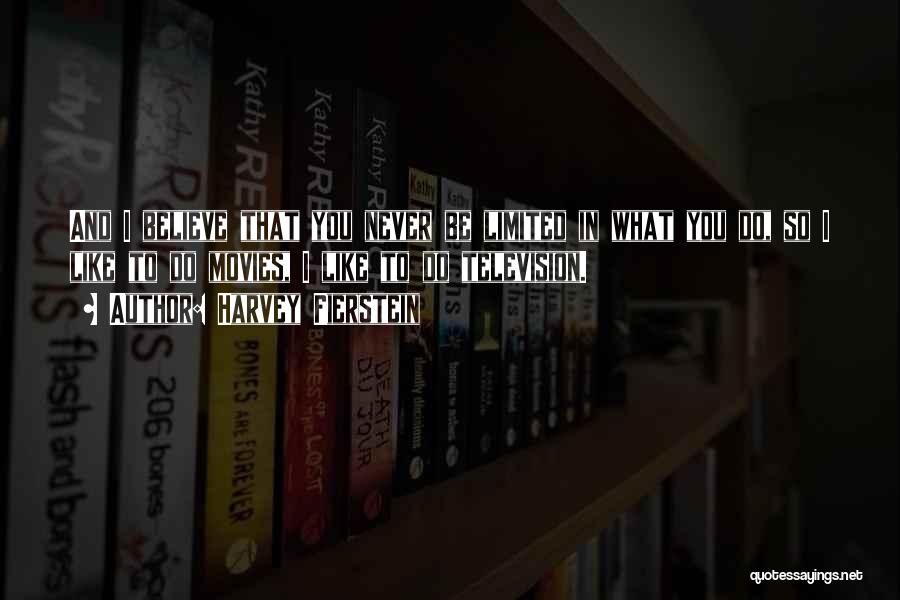Harvey Fierstein Quotes: And I Believe That You Never Be Limited In What You Do, So I Like To Do Movies, I Like