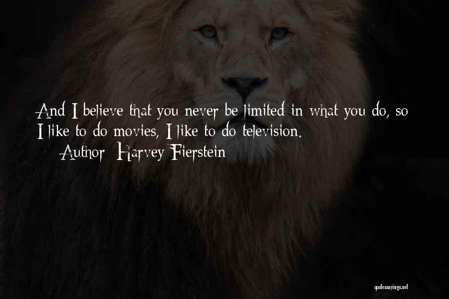 Harvey Fierstein Quotes: And I Believe That You Never Be Limited In What You Do, So I Like To Do Movies, I Like