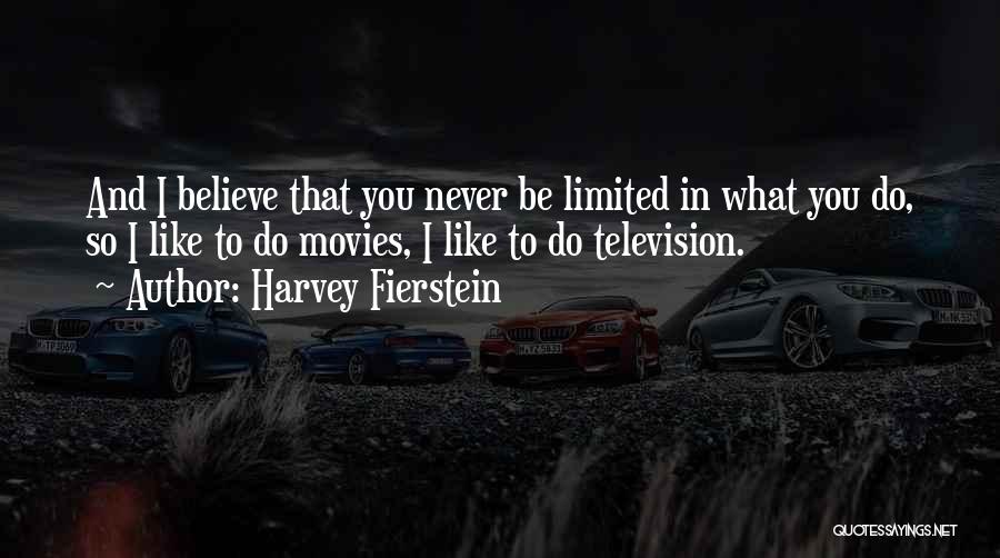 Harvey Fierstein Quotes: And I Believe That You Never Be Limited In What You Do, So I Like To Do Movies, I Like