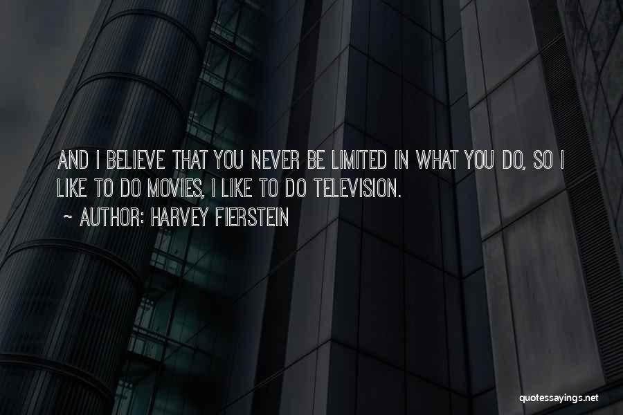 Harvey Fierstein Quotes: And I Believe That You Never Be Limited In What You Do, So I Like To Do Movies, I Like