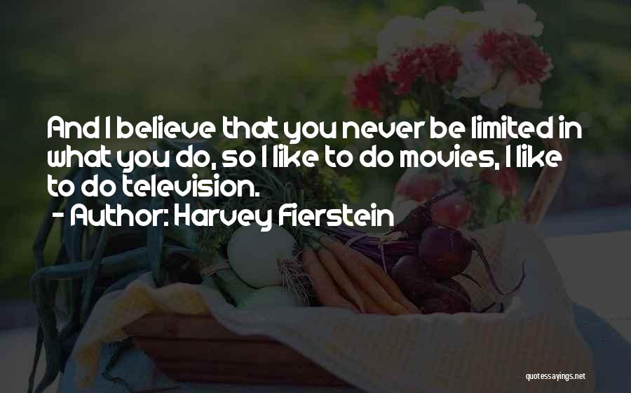 Harvey Fierstein Quotes: And I Believe That You Never Be Limited In What You Do, So I Like To Do Movies, I Like