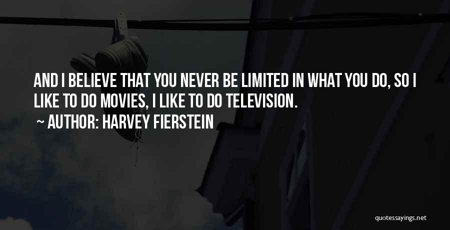 Harvey Fierstein Quotes: And I Believe That You Never Be Limited In What You Do, So I Like To Do Movies, I Like