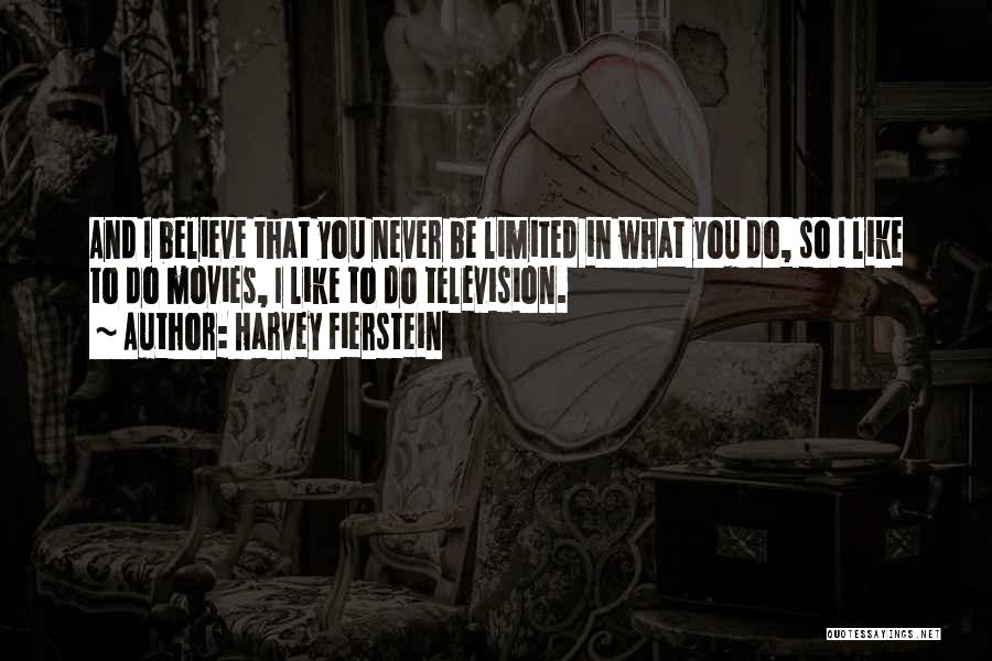 Harvey Fierstein Quotes: And I Believe That You Never Be Limited In What You Do, So I Like To Do Movies, I Like