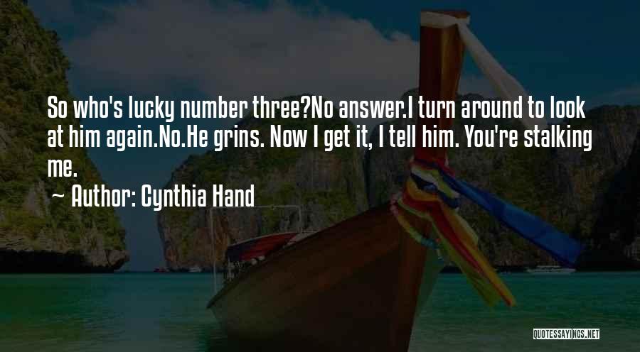 Cynthia Hand Quotes: So Who's Lucky Number Three?no Answer.i Turn Around To Look At Him Again.no.he Grins. Now I Get It, I Tell