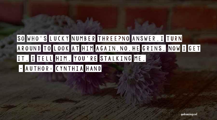 Cynthia Hand Quotes: So Who's Lucky Number Three?no Answer.i Turn Around To Look At Him Again.no.he Grins. Now I Get It, I Tell