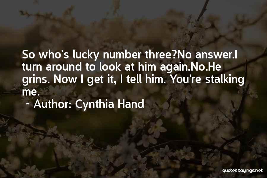 Cynthia Hand Quotes: So Who's Lucky Number Three?no Answer.i Turn Around To Look At Him Again.no.he Grins. Now I Get It, I Tell