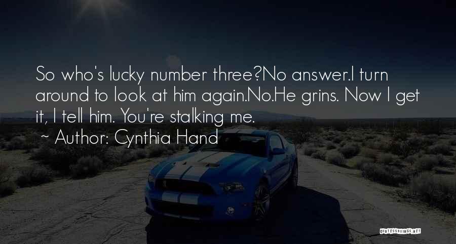 Cynthia Hand Quotes: So Who's Lucky Number Three?no Answer.i Turn Around To Look At Him Again.no.he Grins. Now I Get It, I Tell