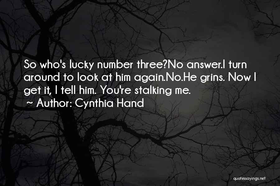 Cynthia Hand Quotes: So Who's Lucky Number Three?no Answer.i Turn Around To Look At Him Again.no.he Grins. Now I Get It, I Tell