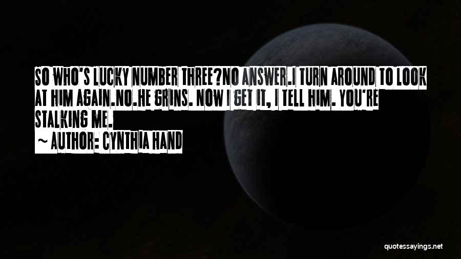 Cynthia Hand Quotes: So Who's Lucky Number Three?no Answer.i Turn Around To Look At Him Again.no.he Grins. Now I Get It, I Tell