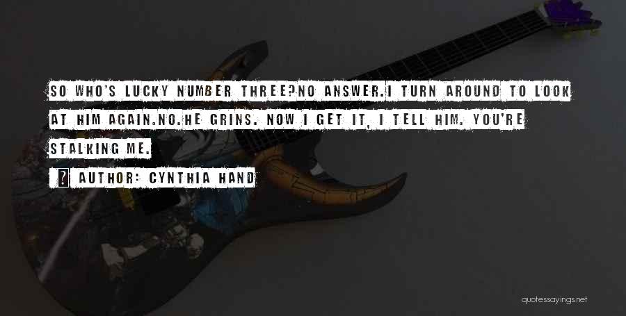 Cynthia Hand Quotes: So Who's Lucky Number Three?no Answer.i Turn Around To Look At Him Again.no.he Grins. Now I Get It, I Tell