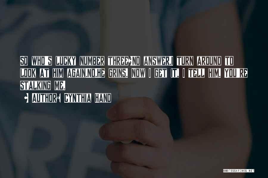 Cynthia Hand Quotes: So Who's Lucky Number Three?no Answer.i Turn Around To Look At Him Again.no.he Grins. Now I Get It, I Tell