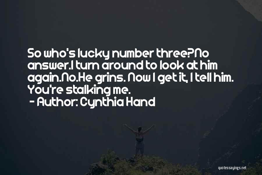 Cynthia Hand Quotes: So Who's Lucky Number Three?no Answer.i Turn Around To Look At Him Again.no.he Grins. Now I Get It, I Tell