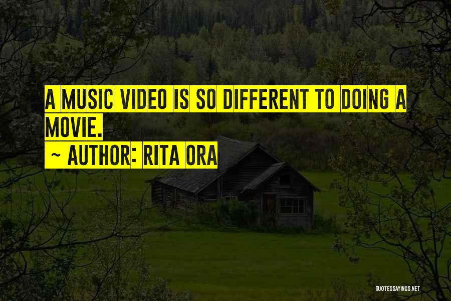Rita Ora Quotes: A Music Video Is So Different To Doing A Movie.
