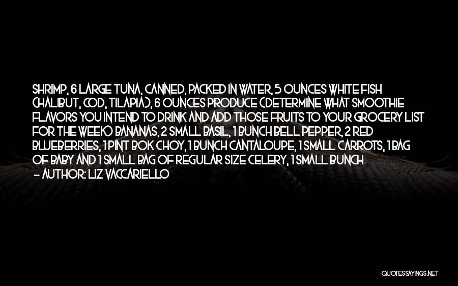 Liz Vaccariello Quotes: Shrimp, 6 Large Tuna, Canned, Packed In Water, 5 Ounces White Fish (halibut, Cod, Tilapia), 6 Ounces Produce (determine What