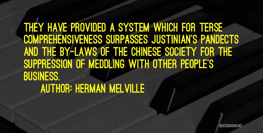 Herman Melville Quotes: They Have Provided A System Which For Terse Comprehensiveness Surpasses Justinian's Pandects And The By-laws Of The Chinese Society For