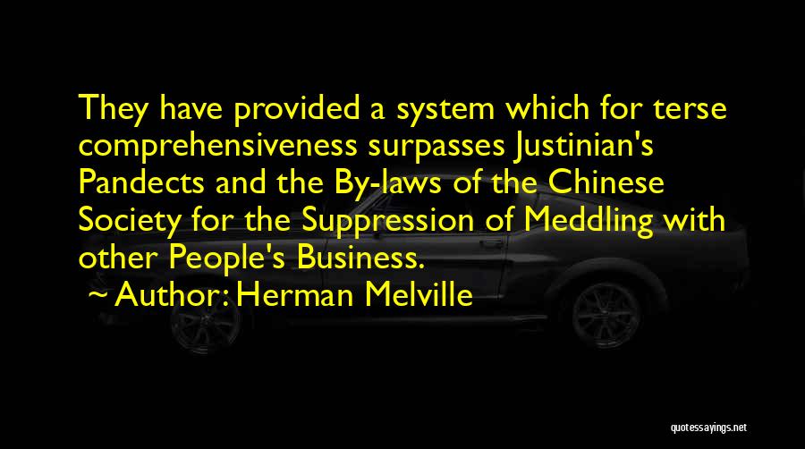 Herman Melville Quotes: They Have Provided A System Which For Terse Comprehensiveness Surpasses Justinian's Pandects And The By-laws Of The Chinese Society For