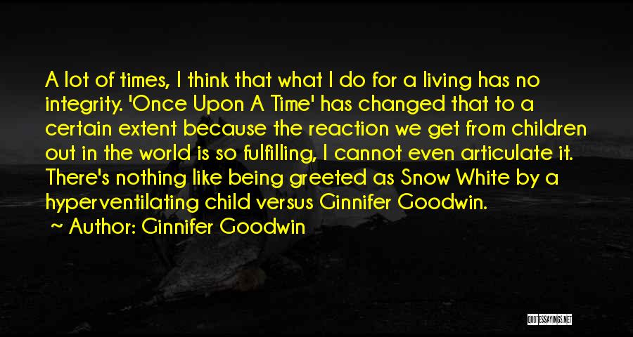 Ginnifer Goodwin Quotes: A Lot Of Times, I Think That What I Do For A Living Has No Integrity. 'once Upon A Time'