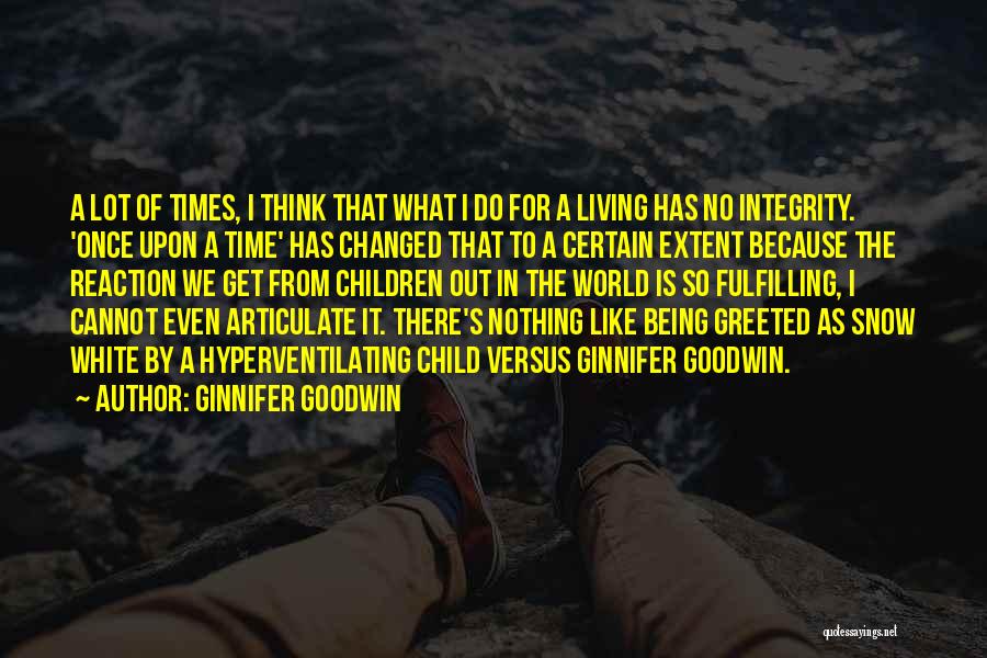 Ginnifer Goodwin Quotes: A Lot Of Times, I Think That What I Do For A Living Has No Integrity. 'once Upon A Time'