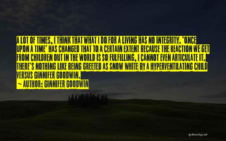 Ginnifer Goodwin Quotes: A Lot Of Times, I Think That What I Do For A Living Has No Integrity. 'once Upon A Time'