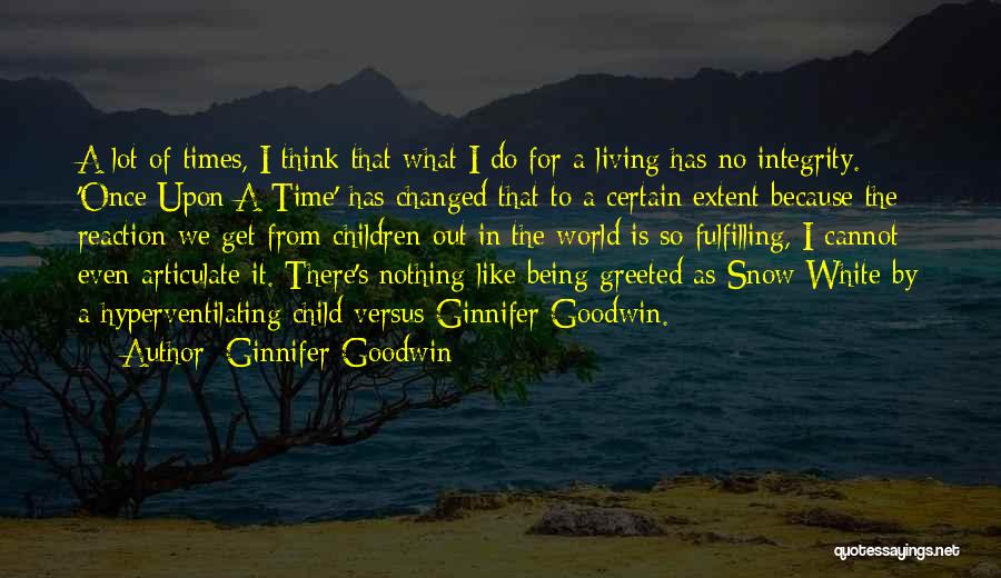 Ginnifer Goodwin Quotes: A Lot Of Times, I Think That What I Do For A Living Has No Integrity. 'once Upon A Time'