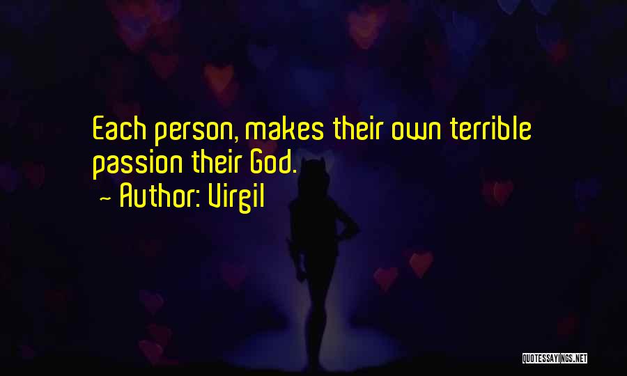 Virgil Quotes: Each Person, Makes Their Own Terrible Passion Their God.
