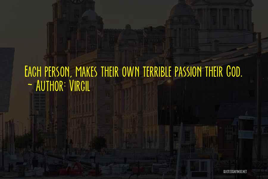Virgil Quotes: Each Person, Makes Their Own Terrible Passion Their God.