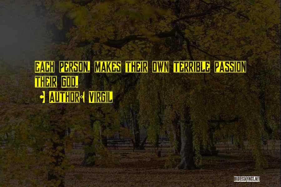 Virgil Quotes: Each Person, Makes Their Own Terrible Passion Their God.