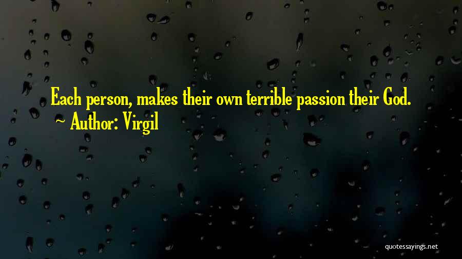 Virgil Quotes: Each Person, Makes Their Own Terrible Passion Their God.