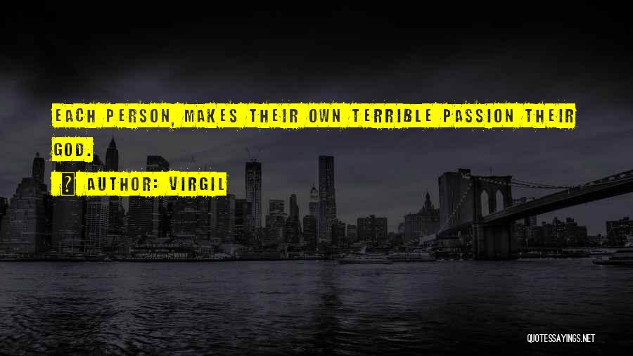 Virgil Quotes: Each Person, Makes Their Own Terrible Passion Their God.
