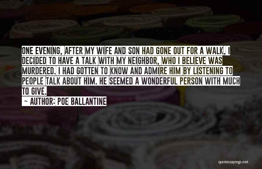 Poe Ballantine Quotes: One Evening, After My Wife And Son Had Gone Out For A Walk, I Decided To Have A Talk With