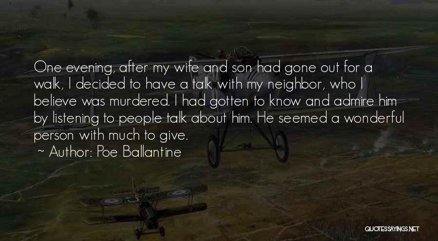 Poe Ballantine Quotes: One Evening, After My Wife And Son Had Gone Out For A Walk, I Decided To Have A Talk With