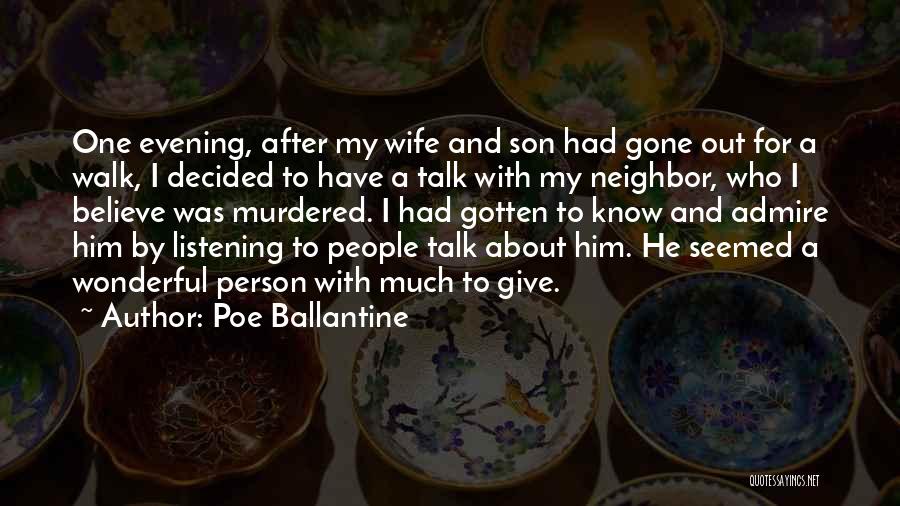 Poe Ballantine Quotes: One Evening, After My Wife And Son Had Gone Out For A Walk, I Decided To Have A Talk With