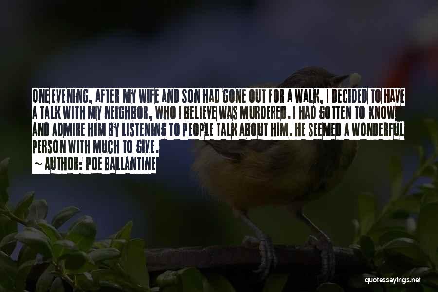 Poe Ballantine Quotes: One Evening, After My Wife And Son Had Gone Out For A Walk, I Decided To Have A Talk With