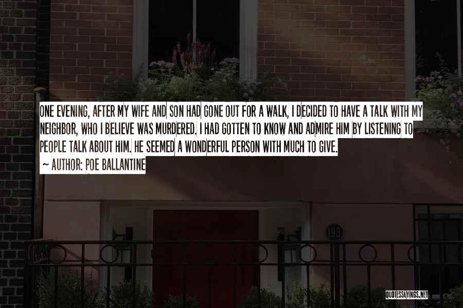 Poe Ballantine Quotes: One Evening, After My Wife And Son Had Gone Out For A Walk, I Decided To Have A Talk With