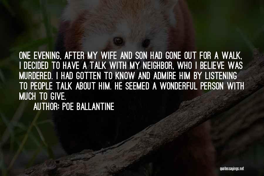 Poe Ballantine Quotes: One Evening, After My Wife And Son Had Gone Out For A Walk, I Decided To Have A Talk With