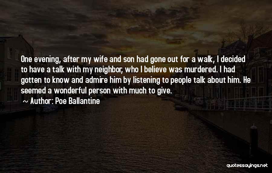 Poe Ballantine Quotes: One Evening, After My Wife And Son Had Gone Out For A Walk, I Decided To Have A Talk With
