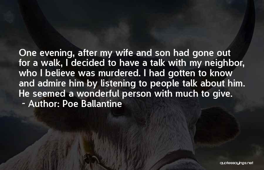 Poe Ballantine Quotes: One Evening, After My Wife And Son Had Gone Out For A Walk, I Decided To Have A Talk With