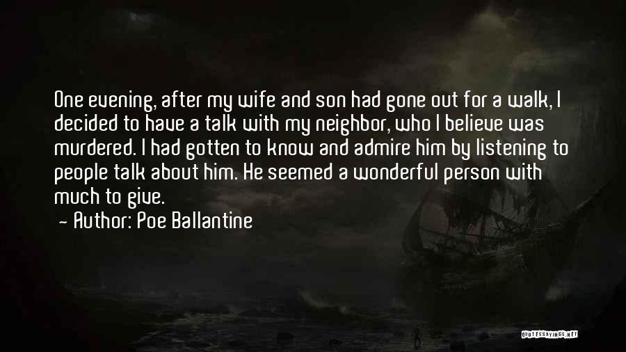 Poe Ballantine Quotes: One Evening, After My Wife And Son Had Gone Out For A Walk, I Decided To Have A Talk With