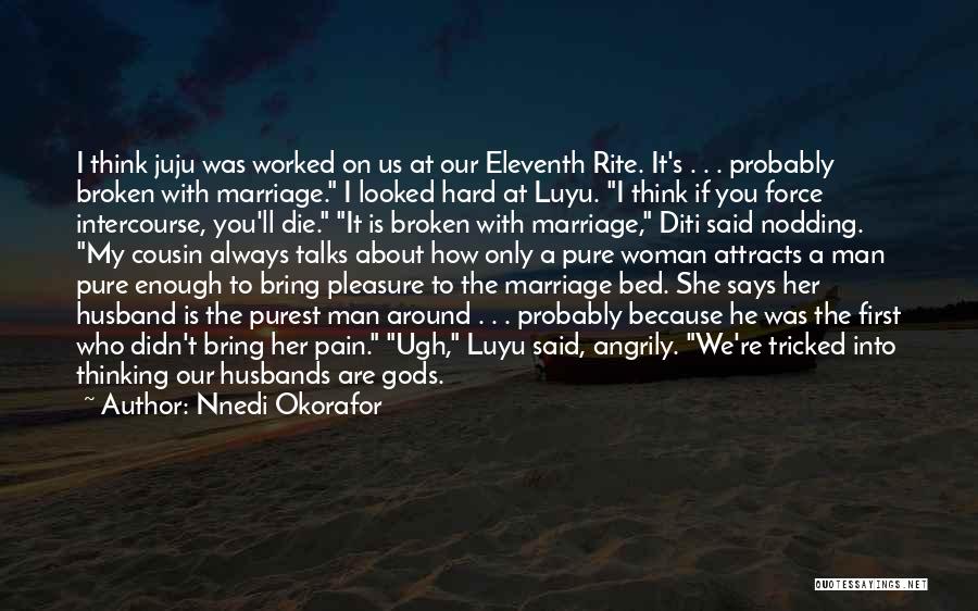 Nnedi Okorafor Quotes: I Think Juju Was Worked On Us At Our Eleventh Rite. It's . . . Probably Broken With Marriage. I