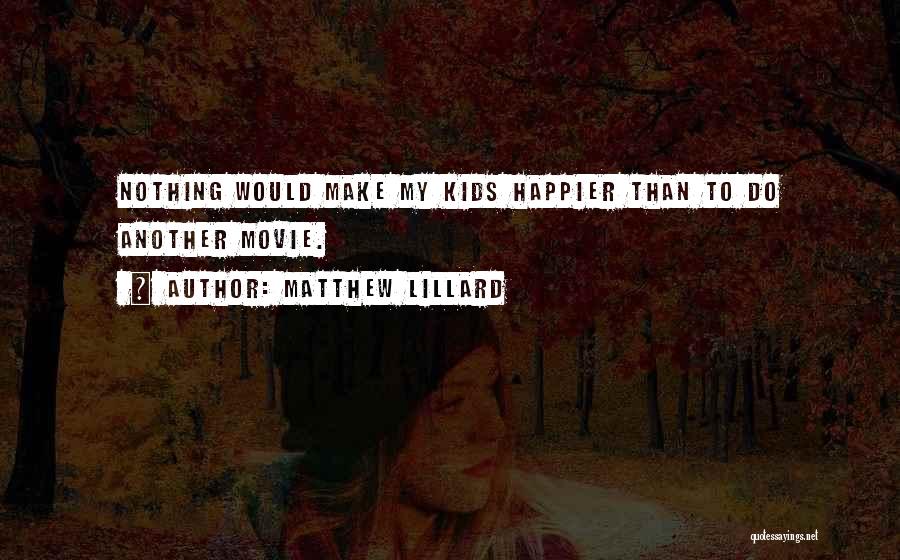 Matthew Lillard Quotes: Nothing Would Make My Kids Happier Than To Do Another Movie.