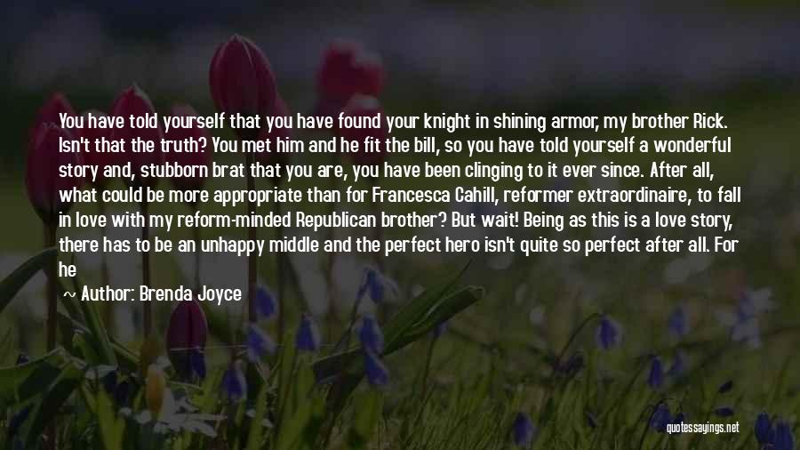 Brenda Joyce Quotes: You Have Told Yourself That You Have Found Your Knight In Shining Armor, My Brother Rick. Isn't That The Truth?