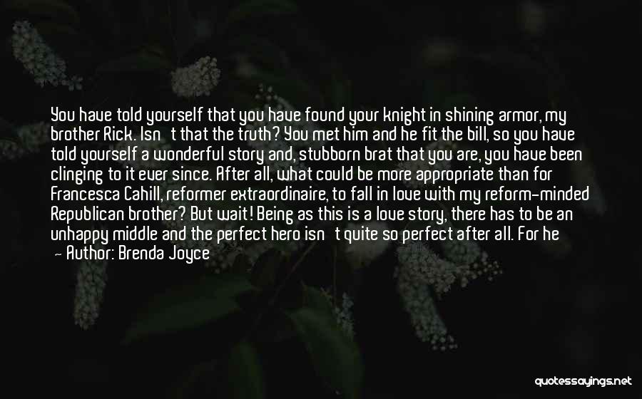 Brenda Joyce Quotes: You Have Told Yourself That You Have Found Your Knight In Shining Armor, My Brother Rick. Isn't That The Truth?