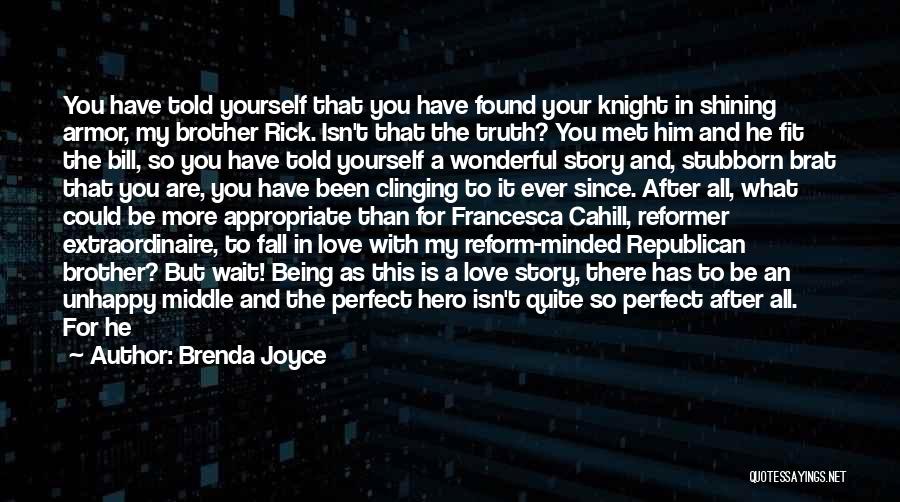 Brenda Joyce Quotes: You Have Told Yourself That You Have Found Your Knight In Shining Armor, My Brother Rick. Isn't That The Truth?