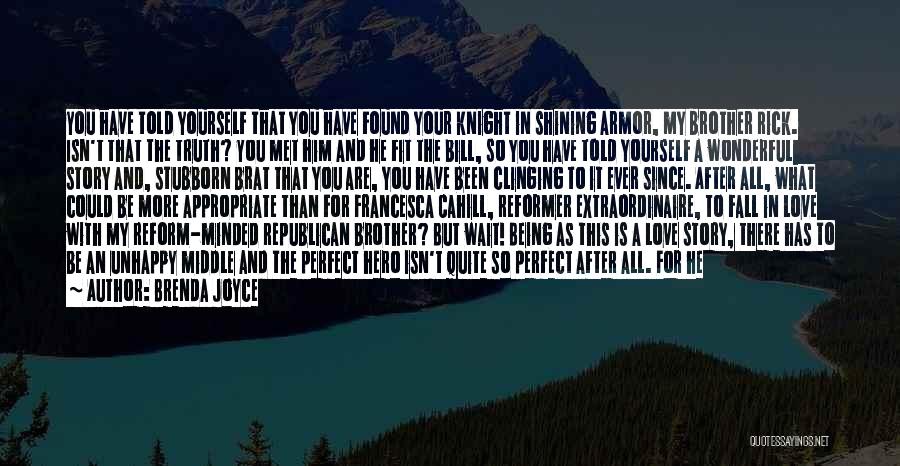 Brenda Joyce Quotes: You Have Told Yourself That You Have Found Your Knight In Shining Armor, My Brother Rick. Isn't That The Truth?