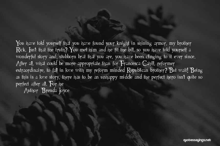 Brenda Joyce Quotes: You Have Told Yourself That You Have Found Your Knight In Shining Armor, My Brother Rick. Isn't That The Truth?