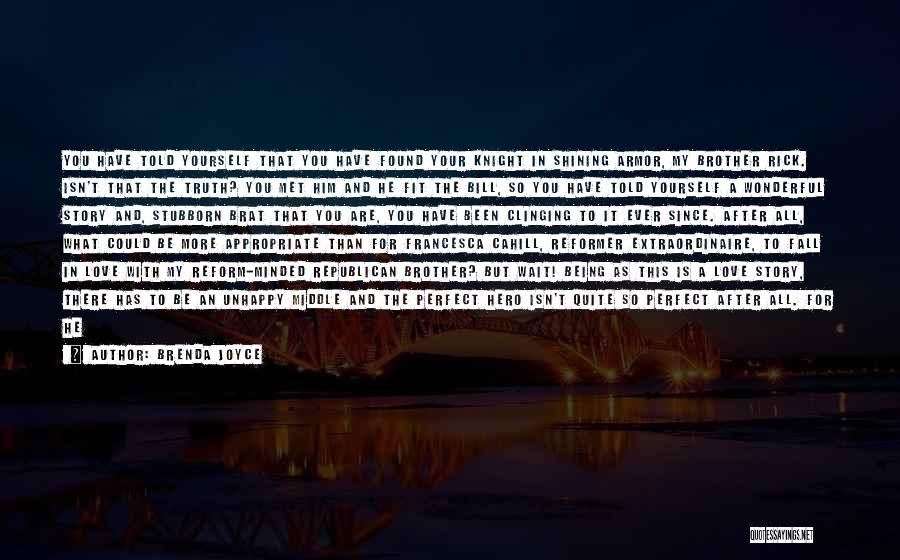 Brenda Joyce Quotes: You Have Told Yourself That You Have Found Your Knight In Shining Armor, My Brother Rick. Isn't That The Truth?