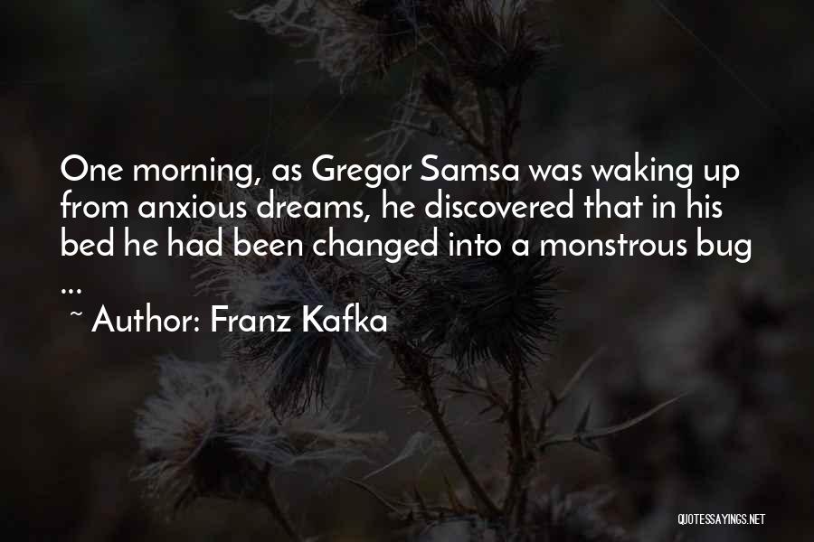 Franz Kafka Quotes: One Morning, As Gregor Samsa Was Waking Up From Anxious Dreams, He Discovered That In His Bed He Had Been