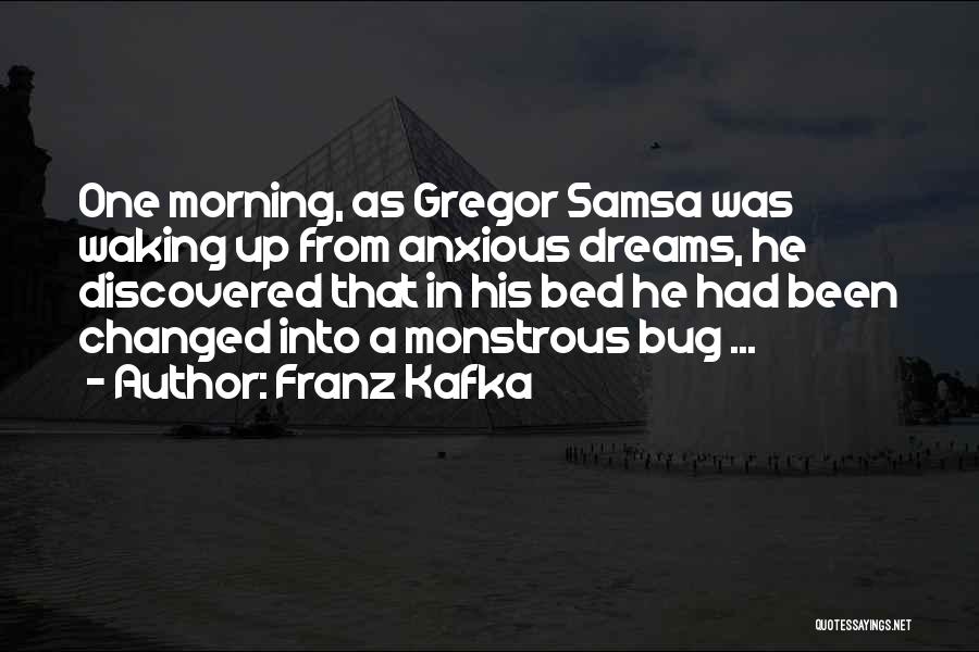 Franz Kafka Quotes: One Morning, As Gregor Samsa Was Waking Up From Anxious Dreams, He Discovered That In His Bed He Had Been