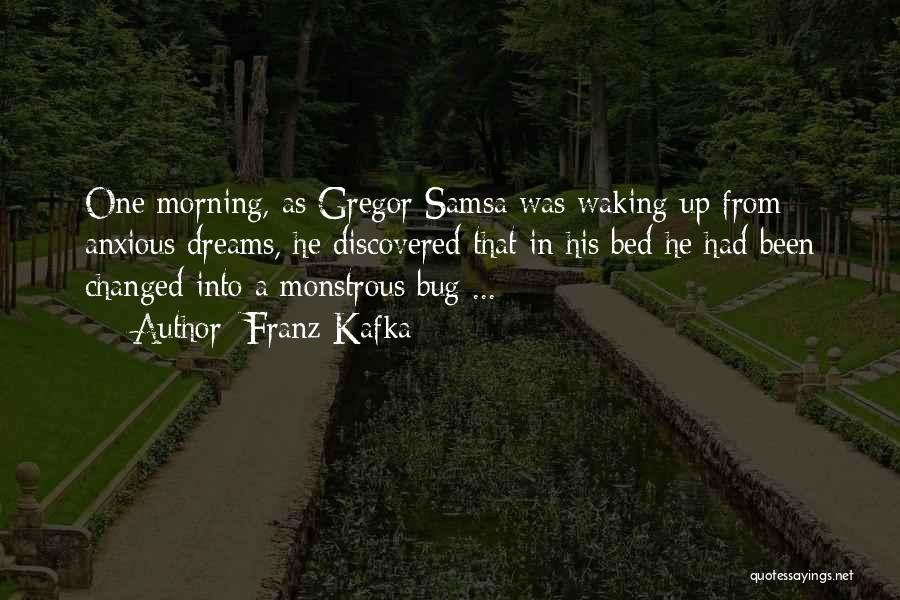 Franz Kafka Quotes: One Morning, As Gregor Samsa Was Waking Up From Anxious Dreams, He Discovered That In His Bed He Had Been