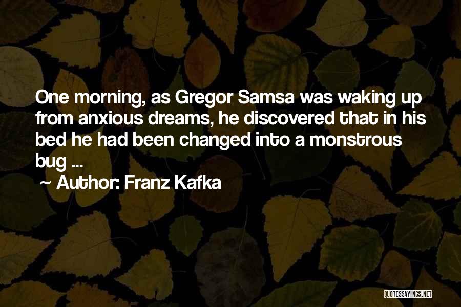 Franz Kafka Quotes: One Morning, As Gregor Samsa Was Waking Up From Anxious Dreams, He Discovered That In His Bed He Had Been